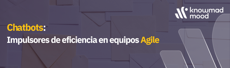 Chatbots: Impulsores de eficiencia en equipos Agile